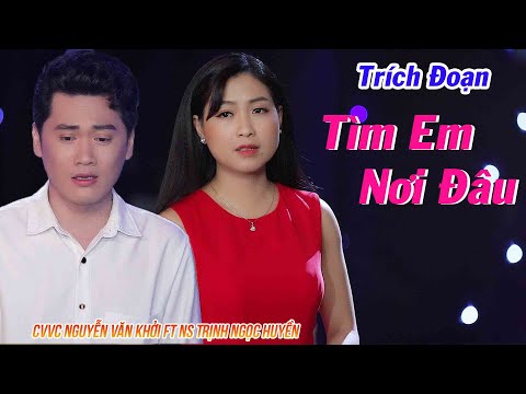 Trích Đoạn Tìm Em Nơi Đâu - NS Trịnh Ngọc Huyền ft CVVC Nguyễn Văn Khởi