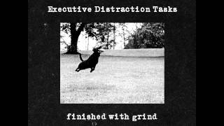 Executive Distraction Tasks - Finished With Grind [2013]