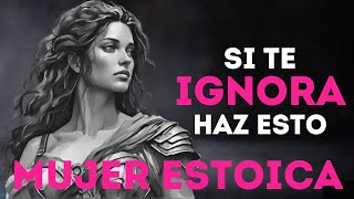 HAZ ESTO SI TE IGNORA I MUJER ESTOICA I ESTOICISMO FEMENINO
