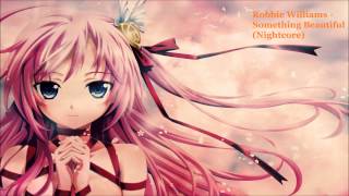 Robbie Williams - Something Beautiful (Nightcore)