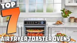 Top 7 Air Fryer Toaster Ovens for Effortless Cooking in 2025