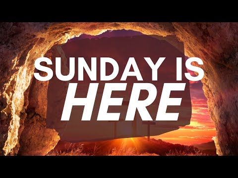 Sunday is Here! | Resurrection Sunday | 4.17.22