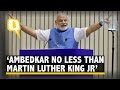 Ambedkar No Less Than Martin Luther King Jr Modi