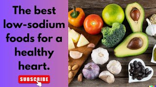 The best low-sodium foods for a healthy heart.
