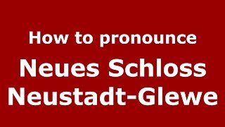 How to pronounce Neues Schloss Neustadt-Glewe