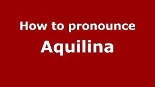 How to pronounce Aquilina