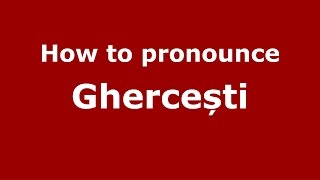 How to pronounce Ghercești
