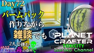 ＃072【The Planet Crafter:TOXICITY】ちょっと雑談交えながら！『汚染されていない精製バームパック』を只管に作る！【二人実況】