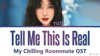 YUJU Tell me this is real My Chilling Roommate OST 1 Lyrics (유주 Tell me this is real 오싹한 동거 OST 가사)
