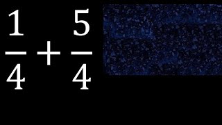 1/4 plus 5/4 , sum of homogeneous fractions, equal denominator 1/4+5/4