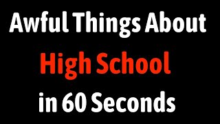 Awful Things About High School in 60 Seconds