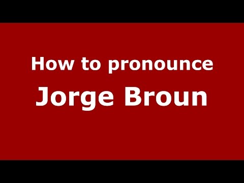How to pronounce Jorge Broun (Spanish/Argentina) - PronounceNames.com