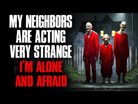 "My Neighbors Are Acting Very Strange. I’m Alone and Afraid." Creepypasta