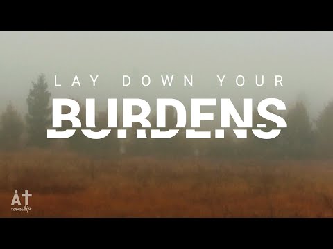 Lay Down Your Burdens - @A.I.worship