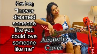 I NEVER DREAMED SOMEONE LIKE YOU COULD LOVE SOMEONE LIKE ME (Katie Irving) Acoustic cover