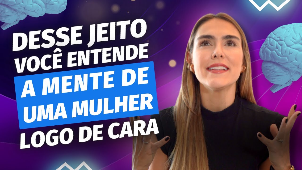 COMO entender a MENTE DE UMA MULHER logo de cara? - FAÇA ISSO!