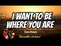 I WANT TO BE WHERE YOU ARE - DON MOEN (karaoke version)