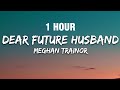 [1 HOUR] Meghan Trainor - Dear Future Husband (Lyrics)