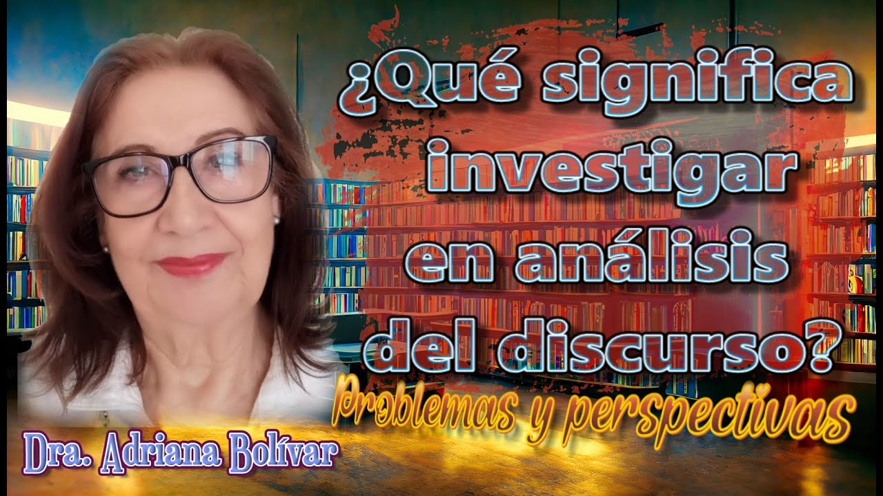 ¿Qué significa investigar en análisis del discurso? Problemas y perspectivas  Dra. Adriana Bolívar