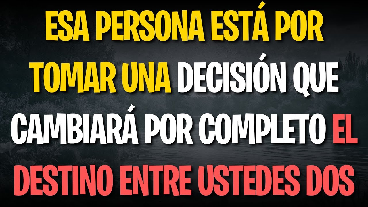 Esa persona está por tomar una decisión que cambiará por completo el destino entre ustedes dos
