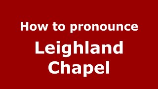 How to pronounce Leighland Chapel