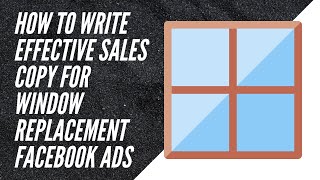 How to write effective sales copy for window replacement Facebook ads