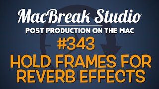 MacBreak Studio Ep 343: Audio Hold Frames for Reverb Effects