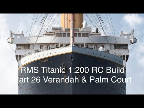 RMS Titanic 1:200 Trumpeter RC Build  Part 26.   Verandah & Palm Courts