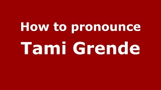How to pronounce Tami Grende