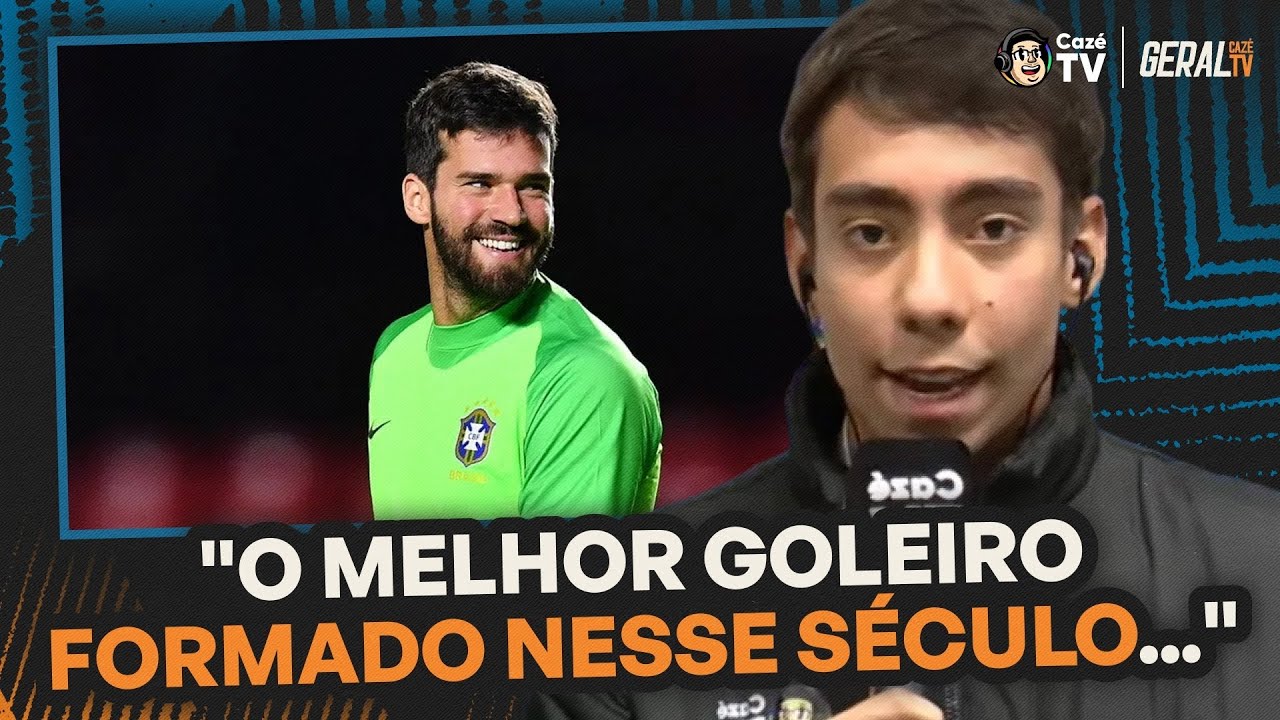 PEDRO CUNHA DEFENDE ALISSON COMO TITULAR ABSOLUTO DA SELEÇÃO BRASILEIRA PARA A COPA | GERAL CAZÉTV
