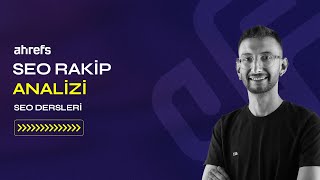 SEO Rakip Analizi Nasıl Yapılır? | ahrefs SEO Rakip Analizi
