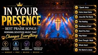 In Your Presence | Best Praise Songs | Morning Devotion Music That Changes Everything