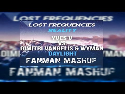 Yves V Vs Dimitri Vangelis & Wyman & Lost Frequencies - Reality Daylight (FanMan MashUp)
