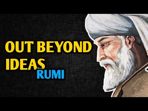 OUT BEYOND IDEAS of Wrongdoing and Rightdoing by RUMI (Rumi Out Beyond There is a Field)