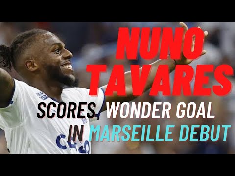 Nuno Tavares scores a wonder goal in Marseille debut, Tavares outstanding debut for Marseille