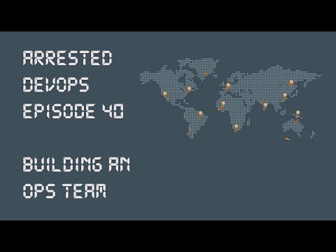 Arrested DevOps Episode 40 - Building an Ops Team