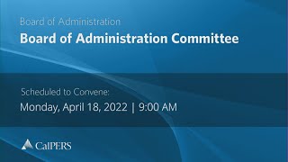 CalPERS Board Meeting | Monday, April 18, 2022