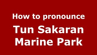 How to pronounce Tun Sakaran Marine Park