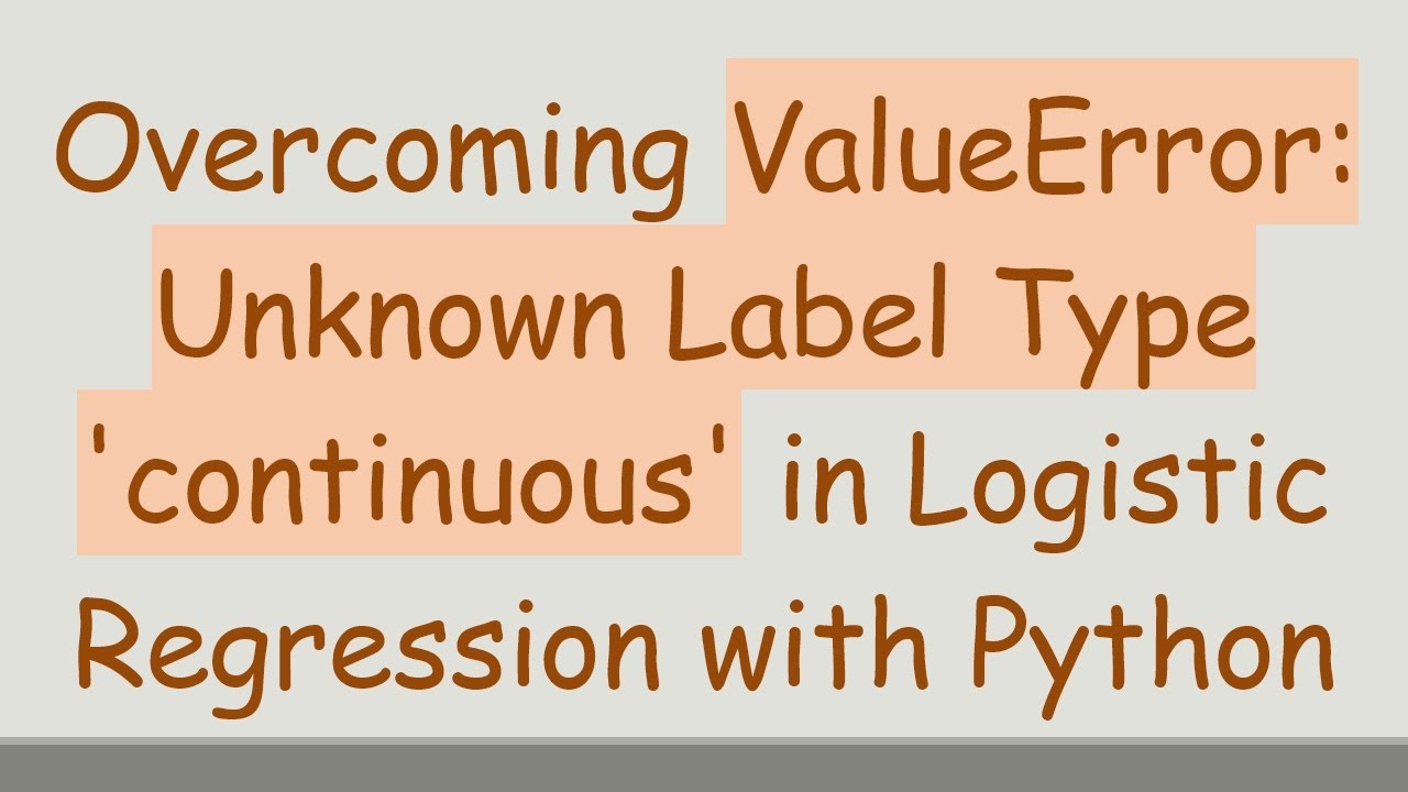 Overcoming ValueError: Unknown Label Type 'continuous' in Logistic Regression with Python