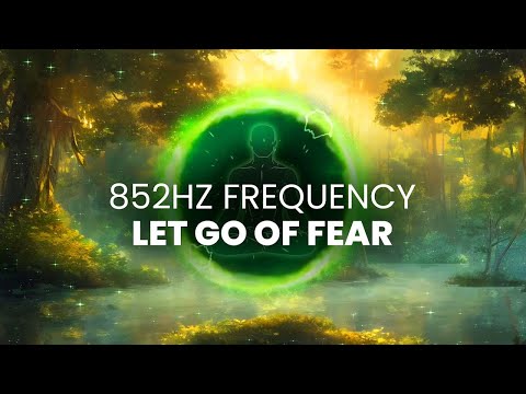 852 Hz Frequency: Let go of Fear, Overthinking & Worries - Cleanse Destructive Energy, Binaural Beat
