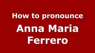 How to pronounce Anna Maria Ferrero