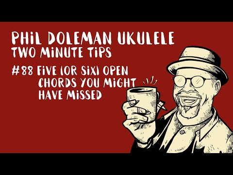 Two Minute Tips For Ukulele: #88 Five (Or Six) Open Chords You Might Have Missed.
