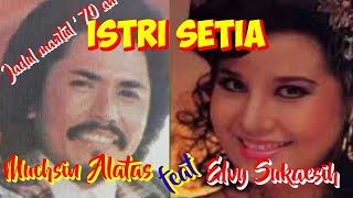 Download lagu ISTRI SETIA - Muchsin Alatas feat Elvy Sukaesih - Top jadul '70 an - Musik video lirik mp3