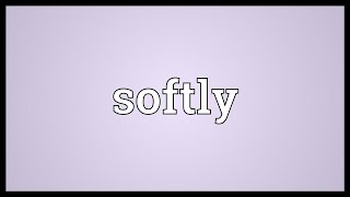 Softly Meaning