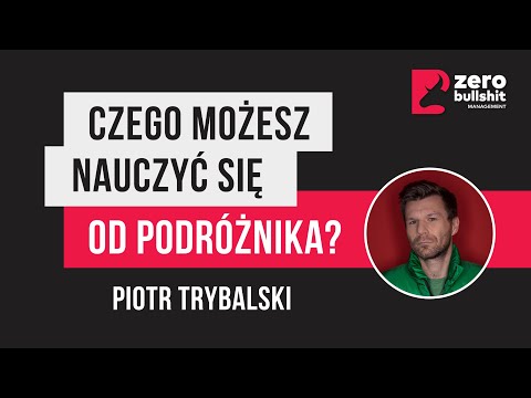 Czego możesz nauczyć się od podróżnika? | Piotr Trybalski