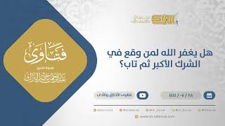 هل يغفر الله لمن وقع في الشرك الأكبر ثم تاب؟ - الشيخ عبدالرحمن البراك (12090) image