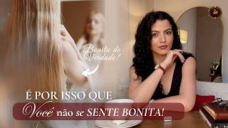 O MOTIVO pelo qual VOCÊ ainda não se SENTE totalmente BONITA