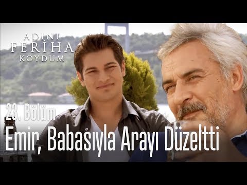 Emir babasıyla arayı düzeltti - Adını Feriha Koydum 23. Bölüm