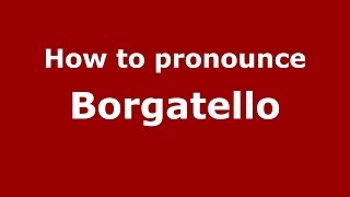 How to pronounce Borgatello