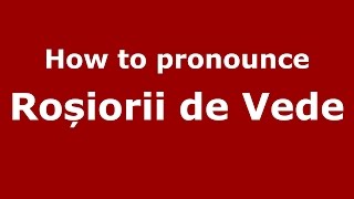 How to pronounce Roșiorii De Vede